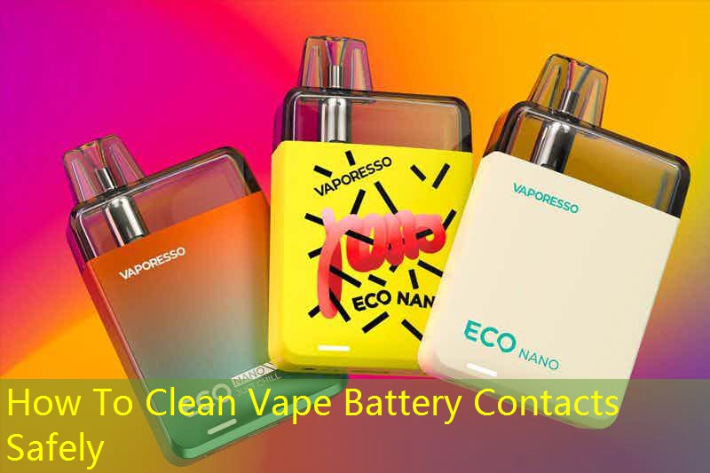 How To Clean Vape Battery Contacts Safely