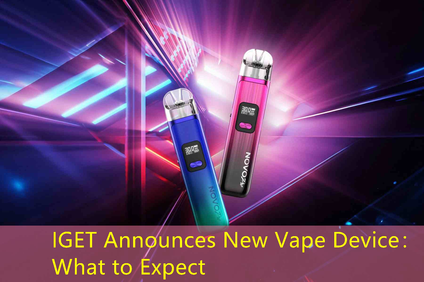 IGET Announces New Vape Device： What to Expect