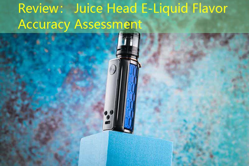 Review： Juice Head E-Liquid Flavor Accuracy Assessment