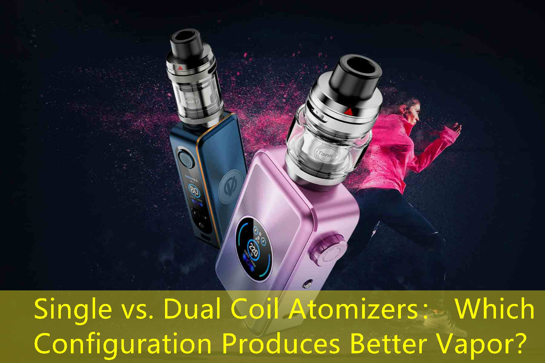 Single vs. Dual Coil Atomizers： Which Configuration Produces Better Vapor？