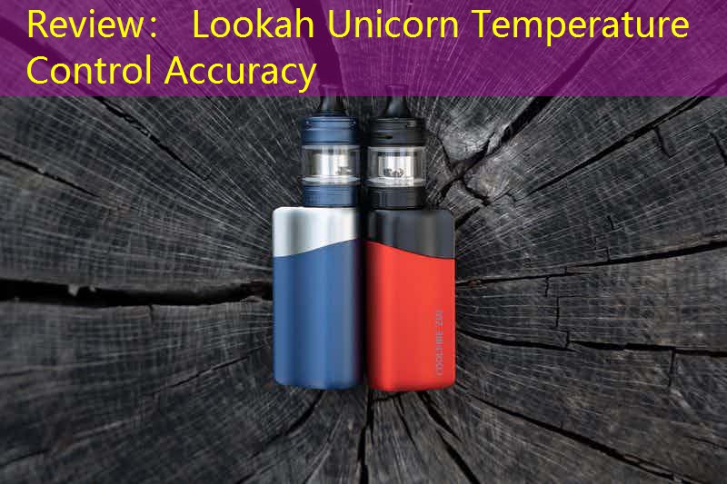 Review： Lookah Unicorn Temperature Control Accuracy