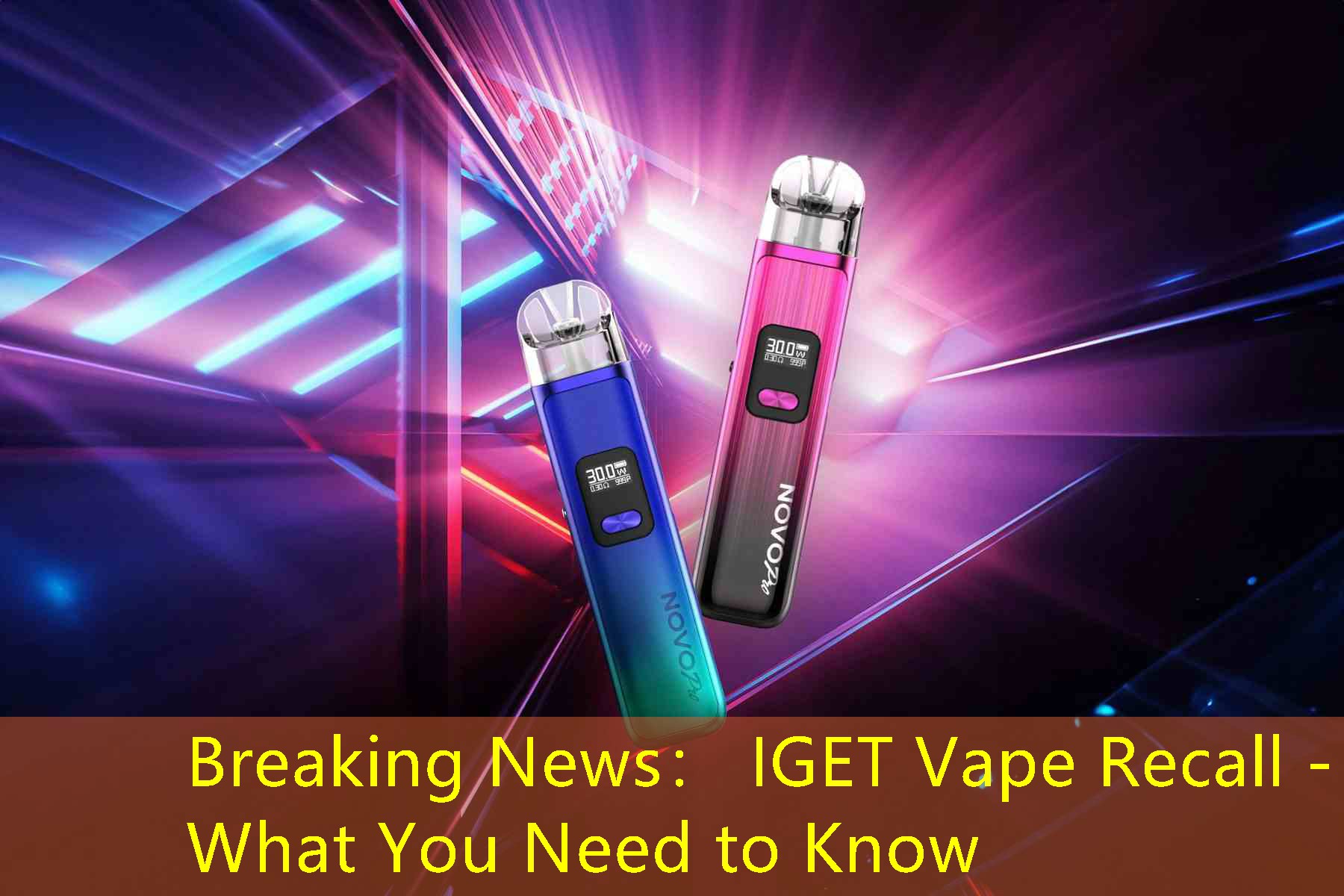 Breaking News： IGET Vape Recall - What You Need to Know