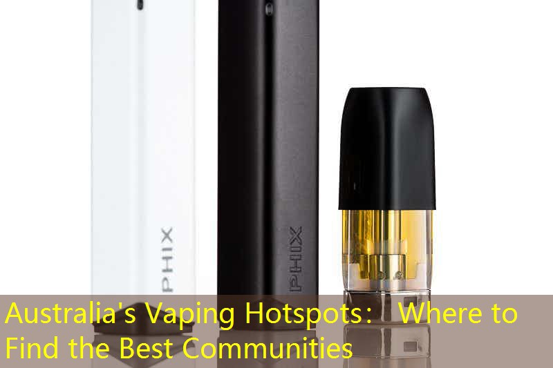 Australia's Vaping Hotspots： Where to Find the Best Communities